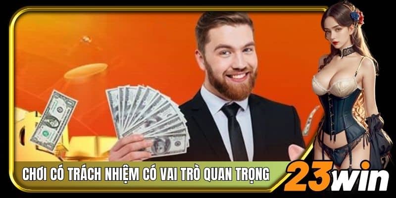 Chơi có trách nhiệm có vai trò quan trọng khi tham gia 23Win