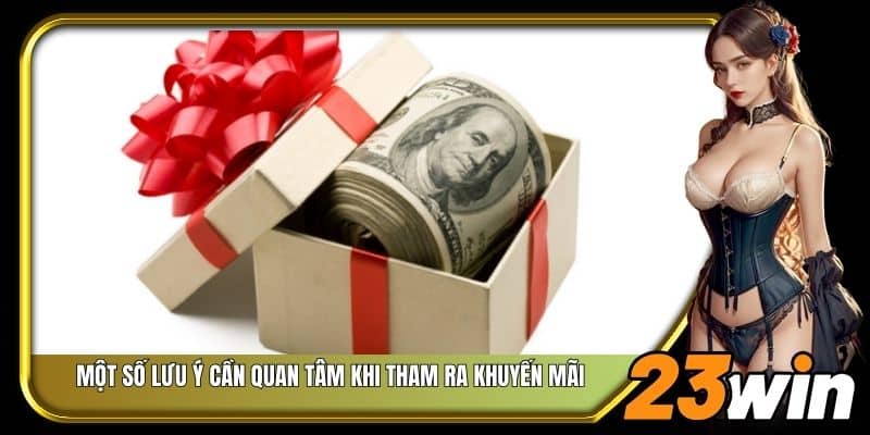 Một số lưu ý cần quan tâm khi tham ra khuyến mãi tại 23Win